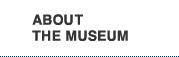 ABOUT THE MUSEUM