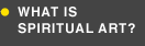 WHAT IS SPIRITUAL ART?