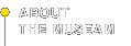 ABOUT THE MUSEUM